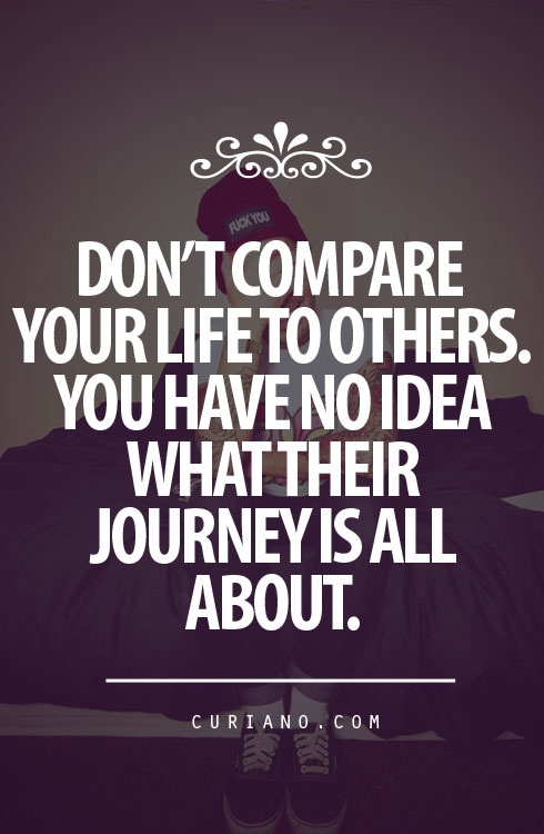 dont-compare-your-life-to-others-you-have-no-idea-what-their-journey-is-all-about