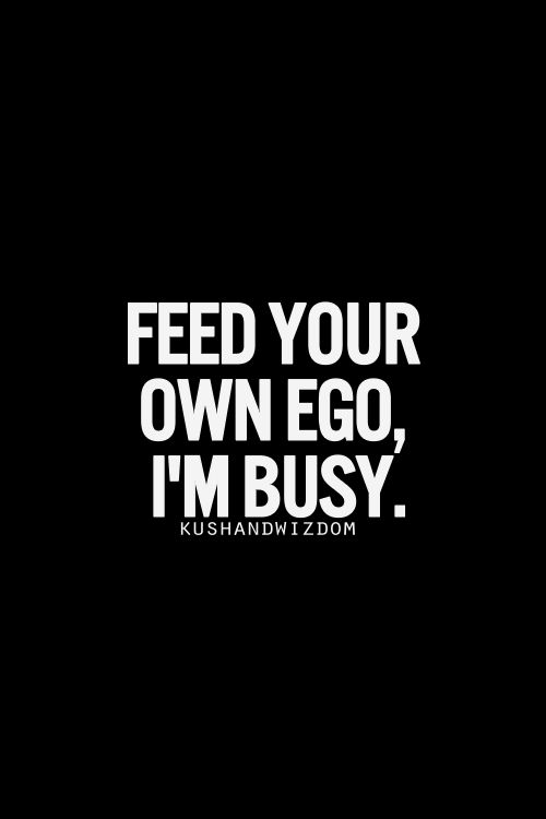 feed-your-own-ego-im-busy